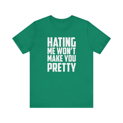 Hating Me Won't Make You Pretty - Unisex T-Shirt