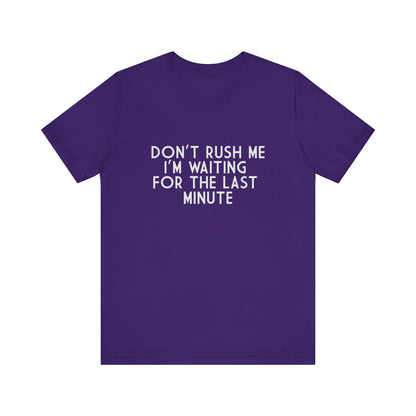 Don't Rush Me I'm Waiting For The Last Minute - Unisex T-Shirt
