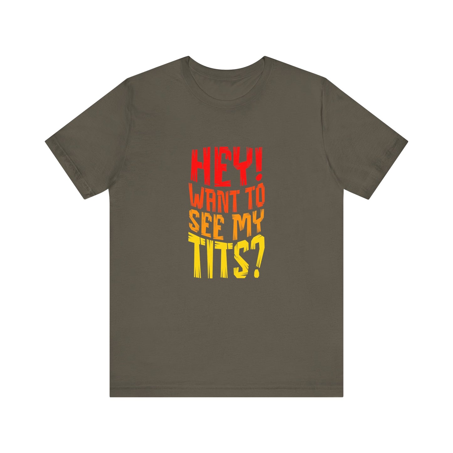 Hey Want To See My Tits - Unisex T-Shirt