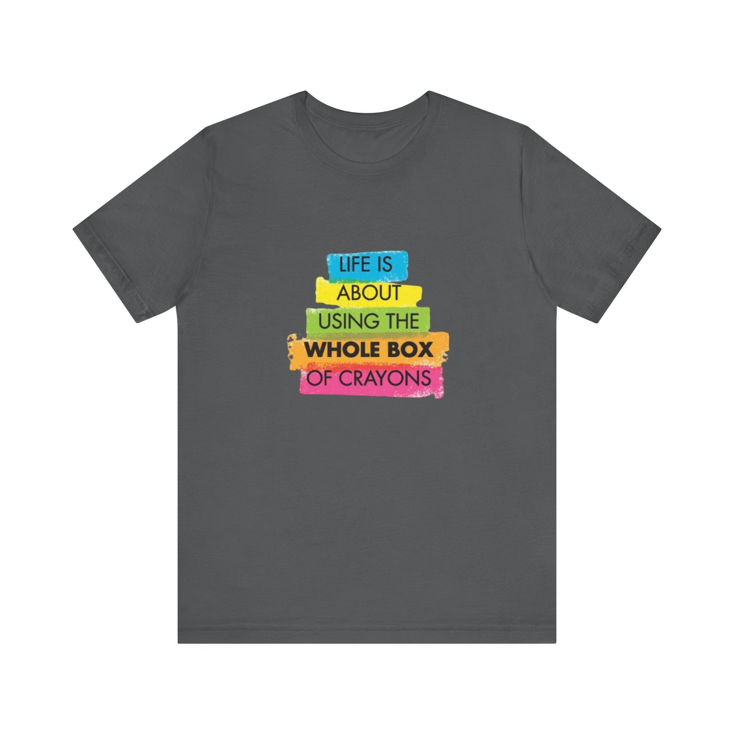 Life is About Using the Whole Box of Crayons - Unisex T-Shirt