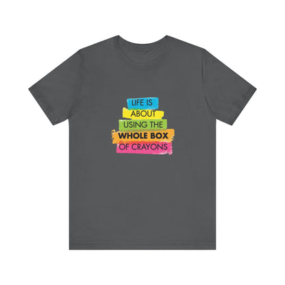 Life is About Using the Whole Box of Crayons - Unisex T-Shirt