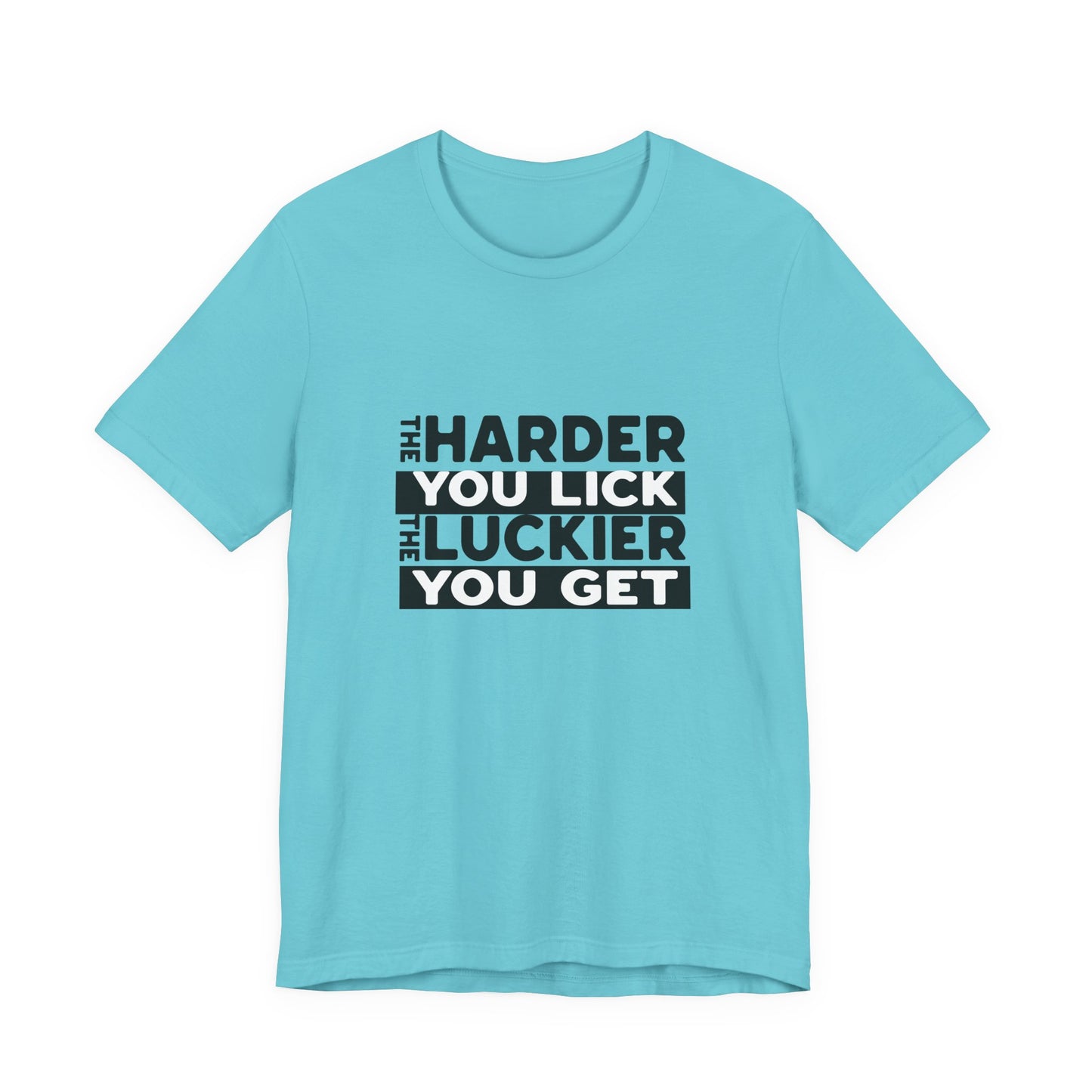 The Harder You Lick The Luckier You Get - Unisex T-Shirt