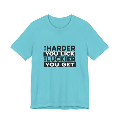 The Harder You Lick The Luckier You Get - Unisex T-Shirt