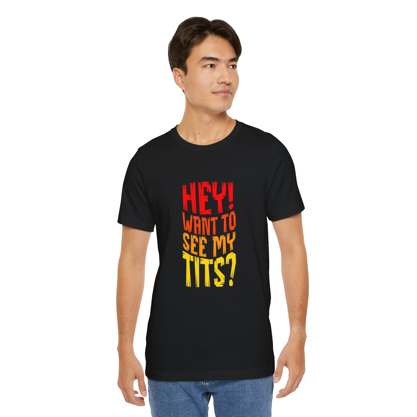 Hey Want To See My Tits - Unisex T-Shirt