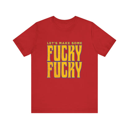 Let's Make Some Fucky Fucky - Unisex T-Shirt