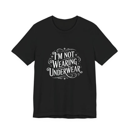 I'm Not Wearing Underwear - Unisex T-Shirt