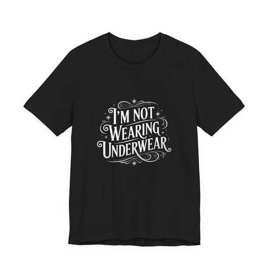 I'm Not Wearing Underwear - Unisex T-Shirt