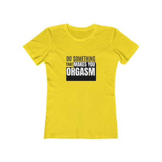 Do Something That Makes You Orgasm - Women's T-shirt