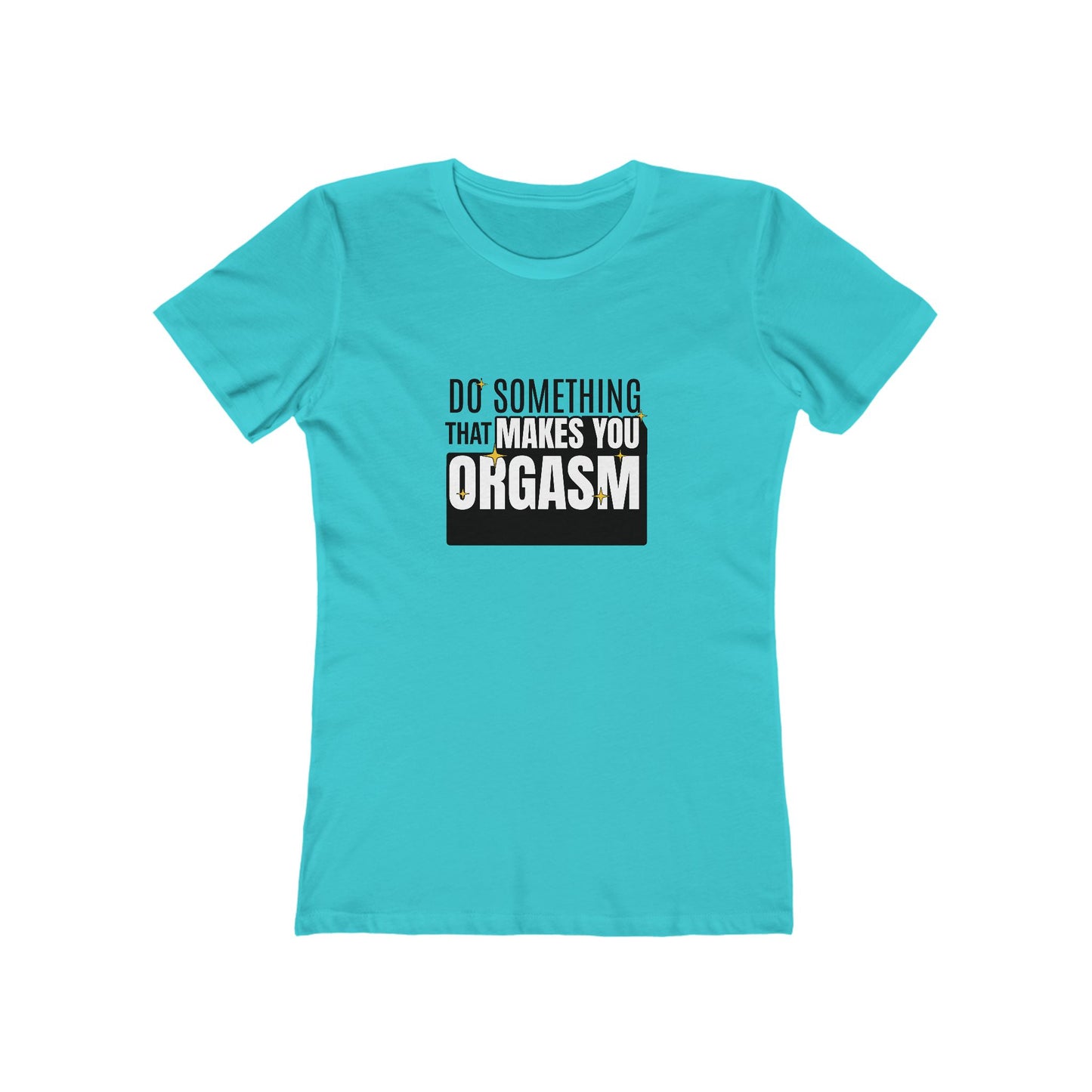 Do Something That Makes You Orgasm - Women's T-shirt