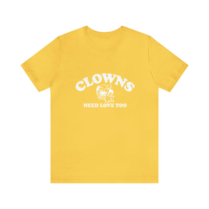 Clowns Need Love Too - Unisex T-Shirt