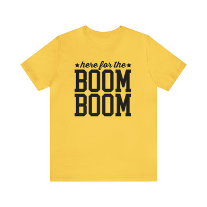 Here For The Boom Boom - Unisex T-Shirt