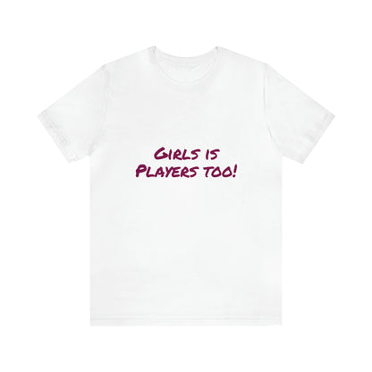 Girls is Players too! - Unisex T-Shirt