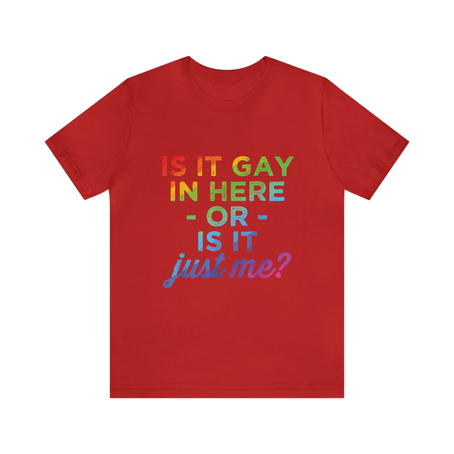 Is It Gay In Here Or Is It Just Me 2 - Unisex T-Shirt