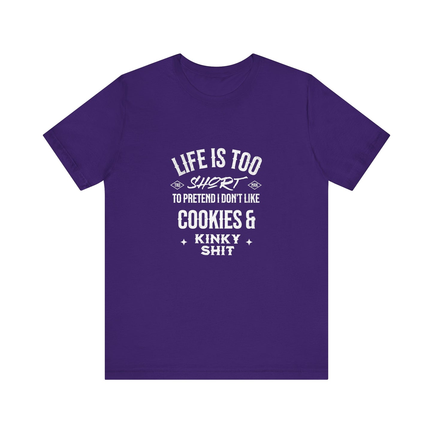 Life Is Too Short To Pretend I Don't Like Cookies & Kinky Shit - Unisex T-Shirt