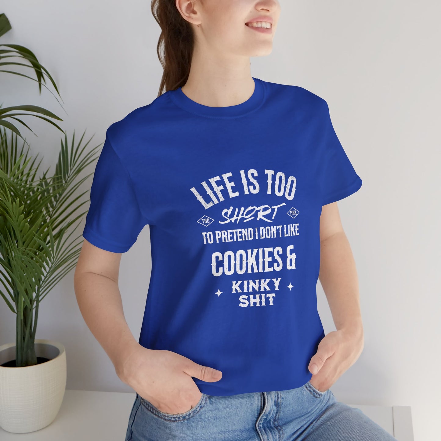 Life Is Too Short To Pretend I Don't Like Cookies & Kinky Shit - Unisex T-Shirt