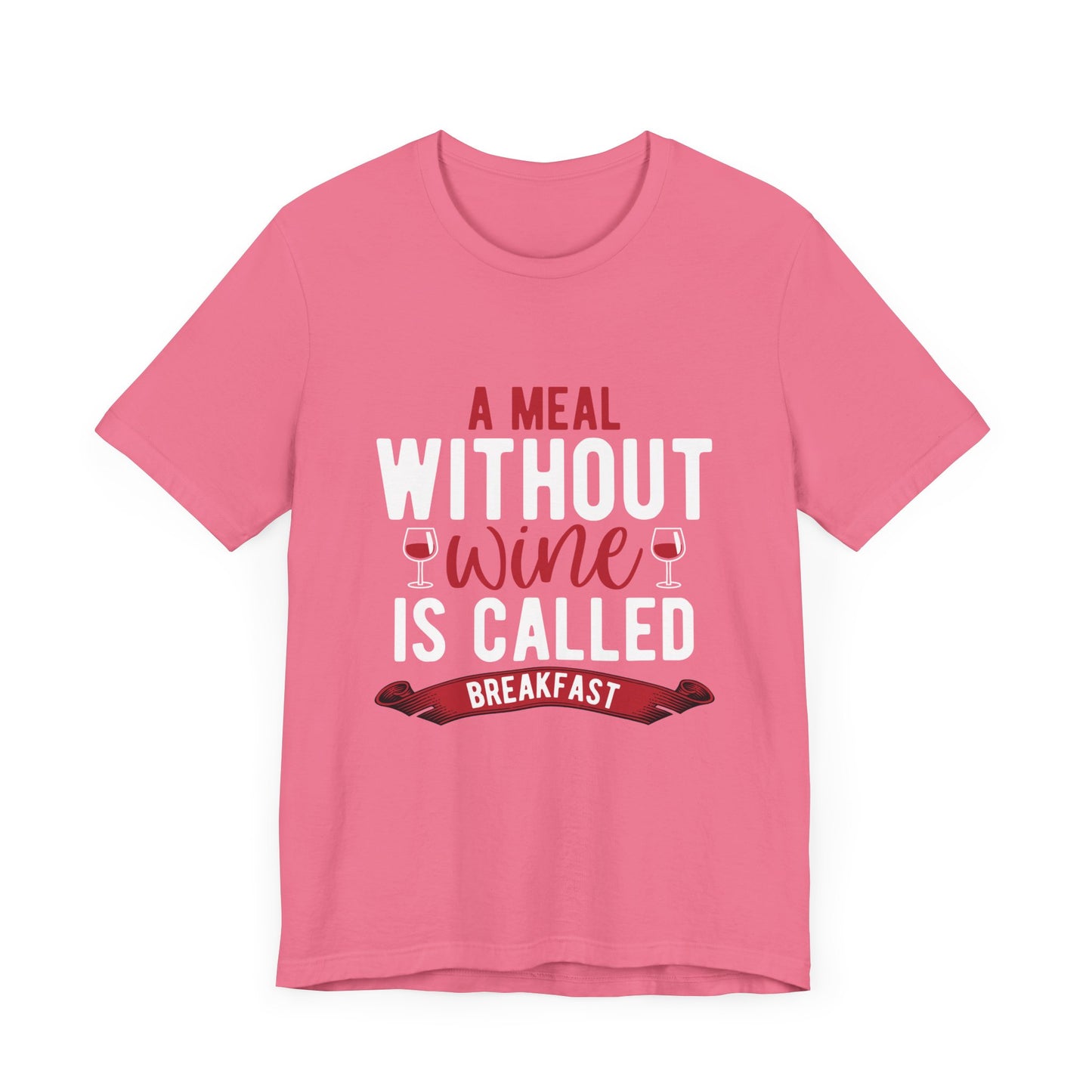 A Meal Without Wine is Called Breakfast - Unisex T-Shirt