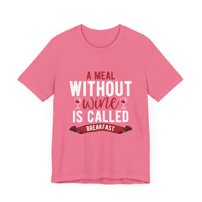 A Meal Without Wine is Called Breakfast - Unisex T-Shirt