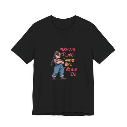 A Womans Place Is Where She Wants It To Be - Unisex T-Shirt