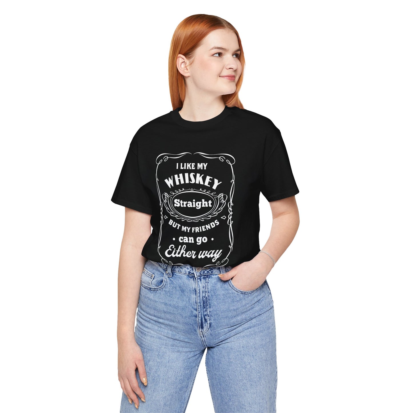 I Like My Whiskey Straight but My Friends Can Go Either Way 2 - Unisex T-Shirt