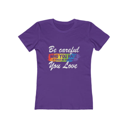 Be Careful Who you Hate It Could Be Someone You Love - Women's T-shirt