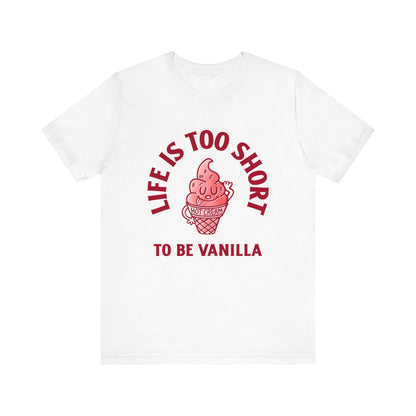 Life Is Too Short To Be Vanilla - Unisex T-Shirt