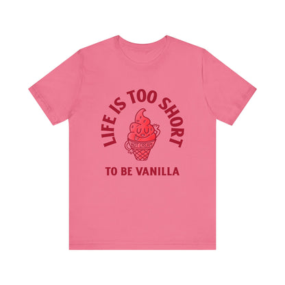 Life Is Too Short To Be Vanilla - Unisex T-Shirt