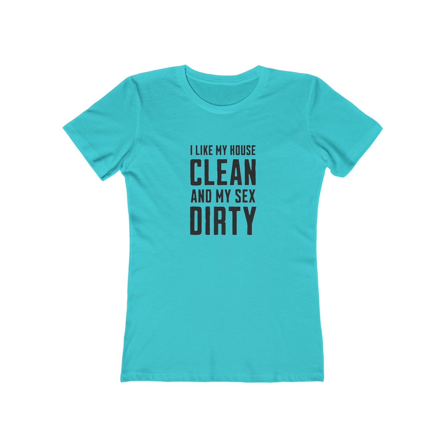 I Like My House Clean And My Sex Dirty - Women's T-shirt