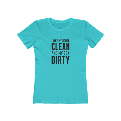 I Like My House Clean And My Sex Dirty - Women's T-shirt