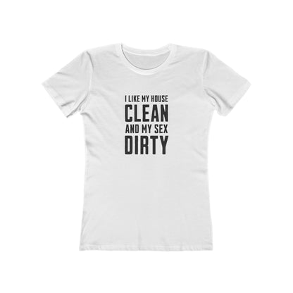 I Like My House Clean And My Sex Dirty - Women's T-shirt