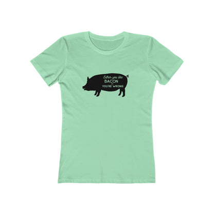 Either You Like Bacon Or You're Wrong - Women's T-shirt