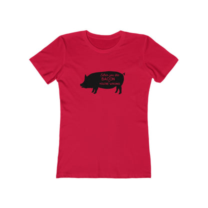 Either You Like Bacon Or You're Wrong - Women's T-shirt