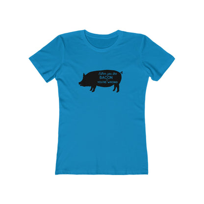 Either You Like Bacon Or You're Wrong - Women's T-shirt