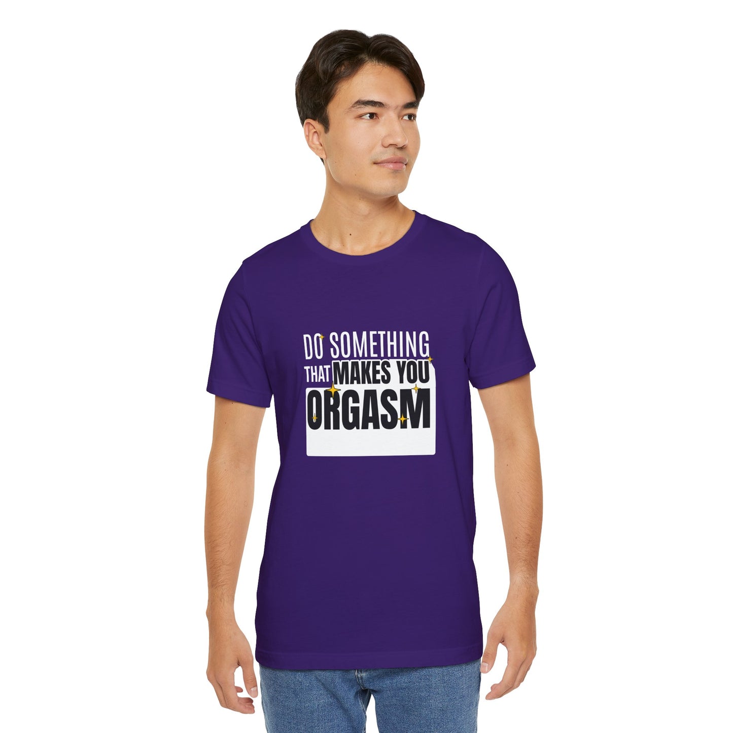 Do Something That Makes You Orgasm - Unisex T-Shirt