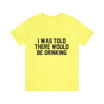 I Was Told There Would be Drinking - Unisex T-Shirt