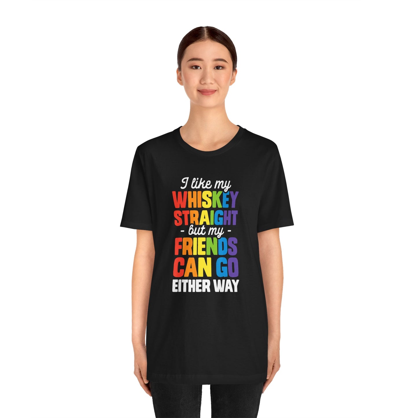 I Like My Whiskey Straight but My Friends Can Go Either Way - Unisex T-Shirt