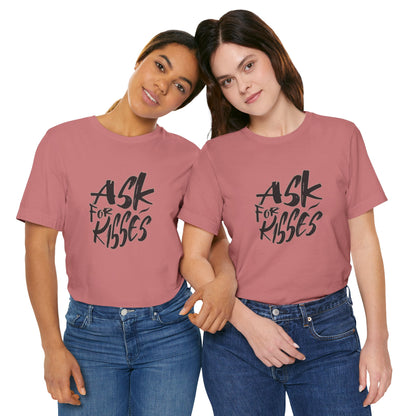 Ask for Kisses - Unisex T-Shirt