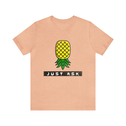 Just Ask with Upside Down Pineapple - Unisex T-Shirt