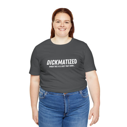 Dickmatized - Unisex T-Shirt
