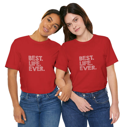 Best. Life. Ever. - Unisex T-Shirt