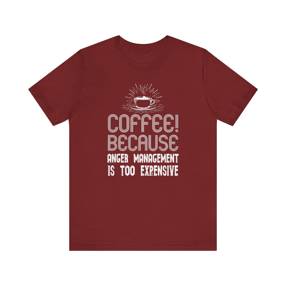 Coffee Because Anger Management Is Too Expensive - Unisex T-Shirt