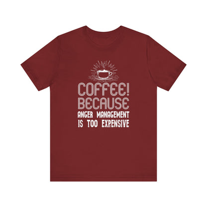 Coffee Because Anger Management Is Too Expensive - Unisex T-Shirt