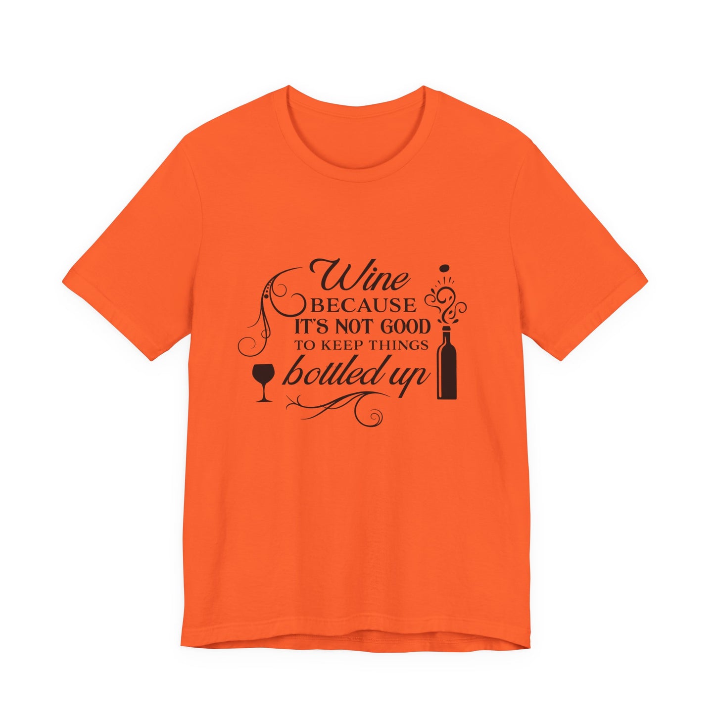 Wine Because It's Not Good To Keep Things Bottled Up - Unisex T-Shirt