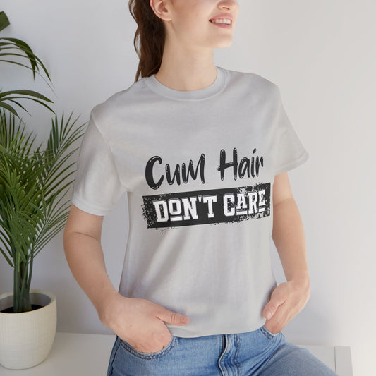 Cum Hair Don't Care - Unisex T-Shirt