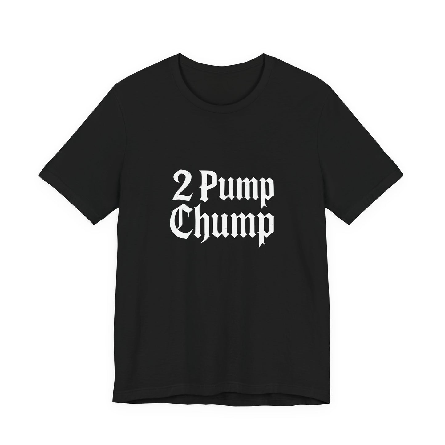 2 Pump Chump - Unisex T-Shirt