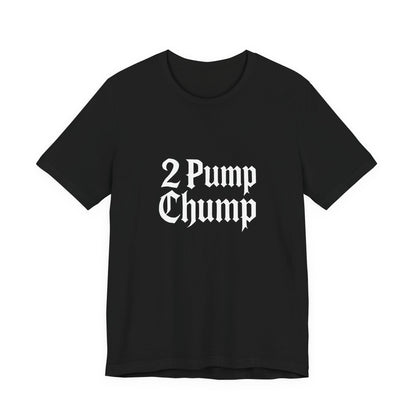 2 Pump Chump - Unisex T-Shirt