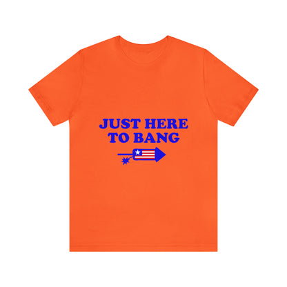 Just Here To Bang - Unisex T-Shirt