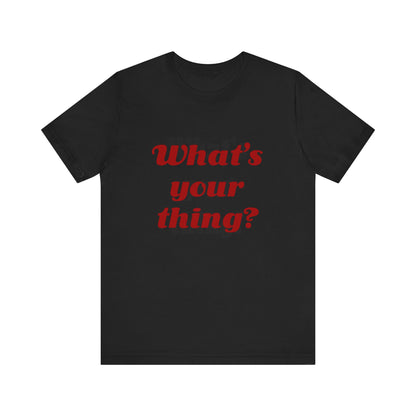 What's Your Thing? - Unisex T-Shirt