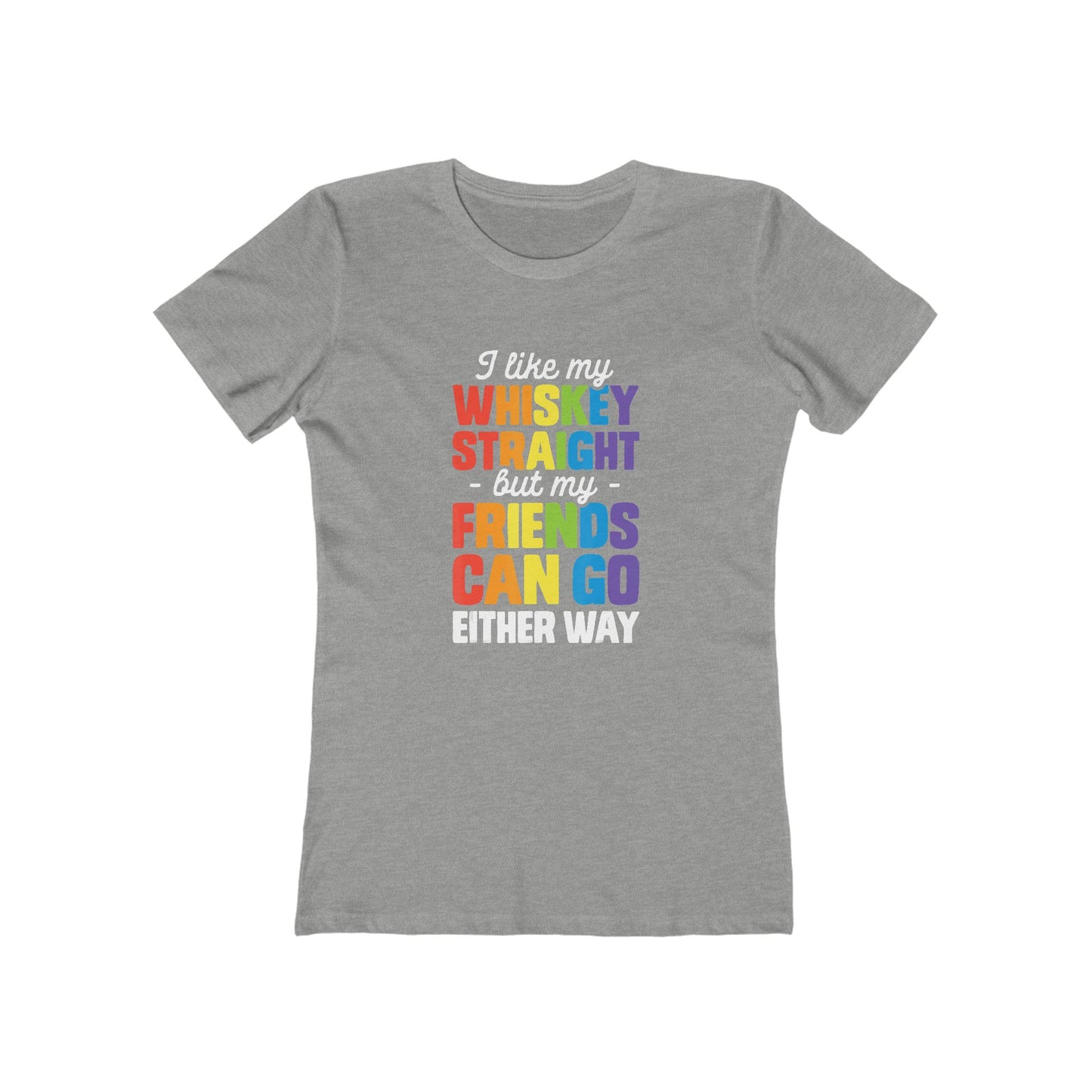 I Like My Whiskey Straight but My Friends Can Go Either Way - Women's T-shirt