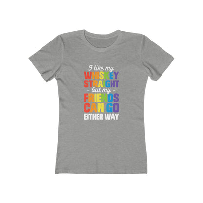 I Like My Whiskey Straight but My Friends Can Go Either Way - Women's T-shirt