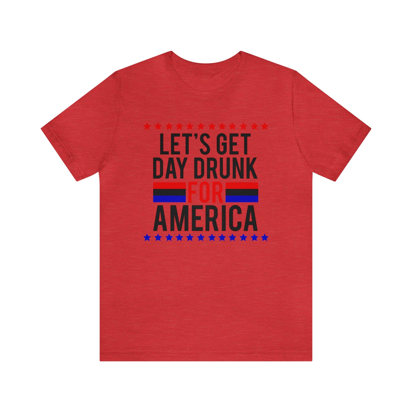 Let's Get Day Drunk For America - Unisex T-Shirt